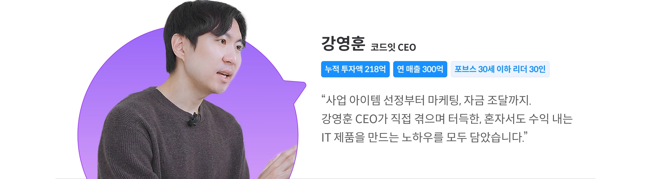 강영훈 코드잇 CEO — 누적 투자액 218억, 연 매출 300억, 포브스 30세 이하 리더 30인. 혼자서도 수익 내는 IT 제품을 만드는 노하우를 모두 담았습니다.